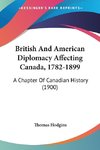 British And American Diplomacy Affecting Canada, 1782-1899