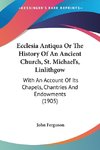 Ecclesia Antiqua Or The History Of An Ancient Church, St. Michael's, Linlithgow