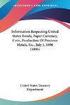 Information Respecting United States Bonds, Paper Currency, Coin, Production Of Precious Metals, Etc., July 1, 1896 (1896)