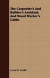 The Carpenter's And Builder's Assistant, And Wood Worker's Guide