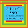 A Lot Of Snot, A For Boys Only Book