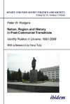 Nation, Region and History in Post-Communist Transitions. Identity Politics in Ukraine, 1991-2006