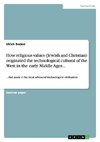 How religious values (Jewish and Christian) originated the technological cultural of the West in the early Middle Ages...