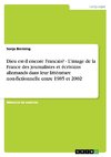 Dieu est-il encore Francais? - L'image de la France des journalistes et écrivains allemands dans leur littérature non-fictionnelle entre 1985 et 2002