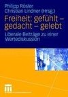 Freiheit: gefühlt - gedacht - gelebt