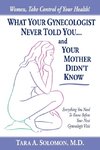 What Your Gynecologist Never Told You...And Your Mother Didn't Know