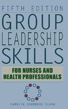 Group Leadership Skills for Nurses and Health Professionals