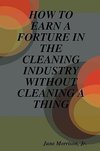 How to Earn a Forture in the Cleaning Industry Without Cleaning a Thing