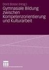 Gymnasiale Bildung zwischen Kompetenzorientierung und Kulturarbeit