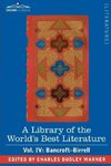 A Library of the World's Best Literature - Ancient and Modern - Vol. IV (Forty-Five Volumes); Bancroft - Birrell