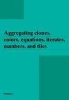 Aggregating clones, colors, equations, iterates, numbers, and tiles