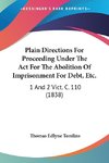 Plain Directions For Proceeding Under The Act For The Abolition Of Imprisonment For Debt, Etc.