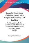 Remarks Upon Some Prevalent Errors, With Respect To Currency And Banking