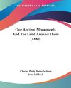 Our Ancient Monuments And The Land Around Them (1880)