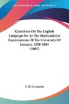 Questions On The English Language Set At The Matriculation Examinations Of The University Of London, 1858-1885 (1885)