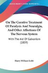 On The Curative Treatment Of Paralysis And Neuralgia, And Other Affections Of The Nervous System