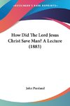 How Did The Lord Jesus Christ Save Man? A Lecture (1883)