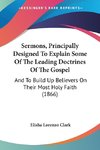 Sermons, Principally Designed To Explain Some Of The Leading Doctrines Of The Gospel