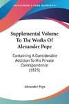 Supplemental Volume To The Works Of Alexander Pope