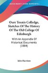 Oure Tounis Colledge, Sketches Of The History Of The Old College Of Edinburgh