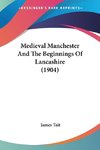 Medieval Manchester And The Beginnings Of Lancashire (1904)