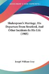 Shakespeare's Marriage, His Departure From Stratford, And Other Incidents In His Life (1905)