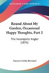 Round About My Garden, Occasional Happy Thoughts, Part 2