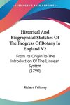 Historical And Biographical Sketches Of The Progress Of Botany In England V2