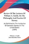 Review Of The Lectures Of William A. Smith, On The Philosophy And Practice Of Slavery