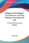 Religion In Its Relation To Commerce, And The Ordinary Avocations Of Life