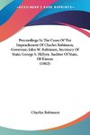 Proceedings In The Cases Of The Impeachment Of Charles Robinson, Governor; John W. Robinson, Secretary Of State; George S. Hillyer, Auditor Of State, Of Kansas (1862)