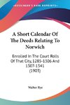 A Short Calendar Of The Deeds Relating To Norwich