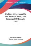 Outlines Of Lectures On The Nature, Causes, And Treatment Of Insanity (1848)