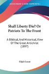 Shall Liberty Die? Or Patriots To The Front