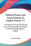 Political Poems And Songs Relating To English History V1