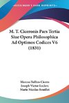 M. T. Ciceronis Pars Tertia Siue Opera Philosophica Ad Optimos Codices V6 (1831)