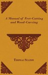 A Manual of Fret-Cutting and Wood-Carving