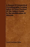 A Manual of Geometrical Crystallography, Treating Solely of Those Portions of the Subject Useful in the Identification of Minerals