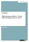 Wahrnehmung und Illusion - Visuelle Wahrnehmung als kreativer Prozess