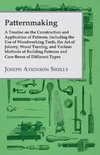 Patternmaking - A Treatise on the Construction and Application of Patterns, Including the Use of Woodworking Tools, the Art of Joinery, Wood Turning, and Various Methods of Building Patterns and Core-Boxes of Different Types