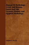 Manual Of Mythology. Greek And Roman, Norse And Old German, Hindoo And Egyptian Mythology