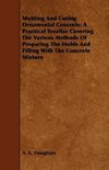 Molding and Curing Ornamental Concrete; A Practical Treatise Covering the Various Methods of Preparing the Molds and Filling with the Concrete Mixture