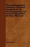 Pheasant Keeping For Amateurs; A Practical Handbook On The Breeding, Rearing, And General Management Of Aviary Pheasants