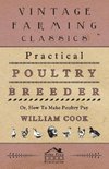 Practical Poultry Breeder - Or, How to Make Poultry Pay