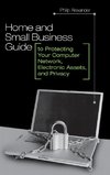 Home and Small Business Guide to Protecting Your Computer Network, Electronic Assets, and Privacy