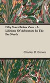 Fifty Years Below Zero - A Lifetime of Adventure in the Far North