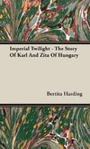 Imperial Twilight - The Story Of Karl And Zita Of Hungary