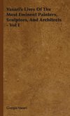 Vasari's Lives Of The Most Eminent Painters, Sculptors, And Architects - Vol I