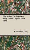 Maximilian The Dreamer - Holy Roman Emperor 1459-1519