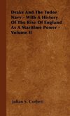 Drake and the Tudor Navy - With a History of the Rise of England as a Maritime Power - Volume II